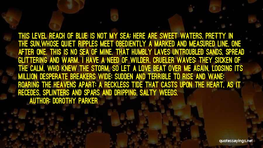 Dorothy Parker Quotes: This Level Reach Of Blue Is Not My Sea; Here Are Sweet Waters, Pretty In The Sun,whose Quiet Ripples Meet