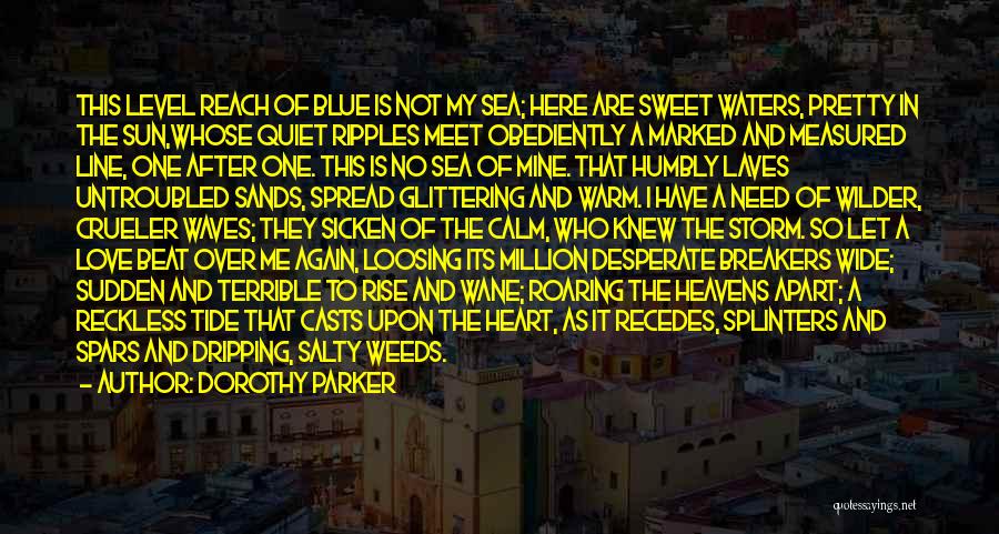 Dorothy Parker Quotes: This Level Reach Of Blue Is Not My Sea; Here Are Sweet Waters, Pretty In The Sun,whose Quiet Ripples Meet