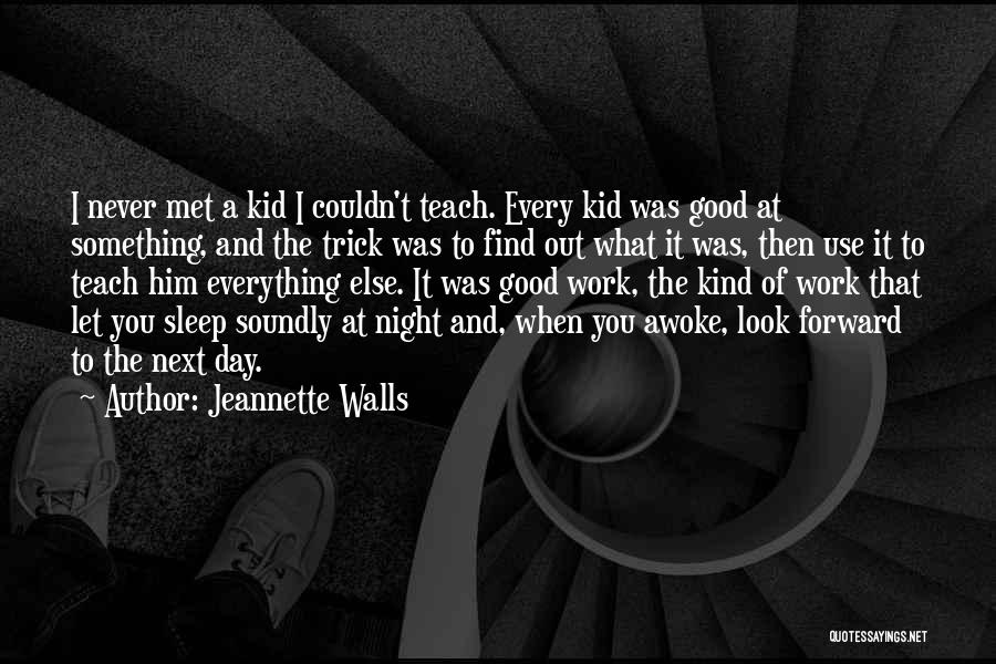 Jeannette Walls Quotes: I Never Met A Kid I Couldn't Teach. Every Kid Was Good At Something, And The Trick Was To Find