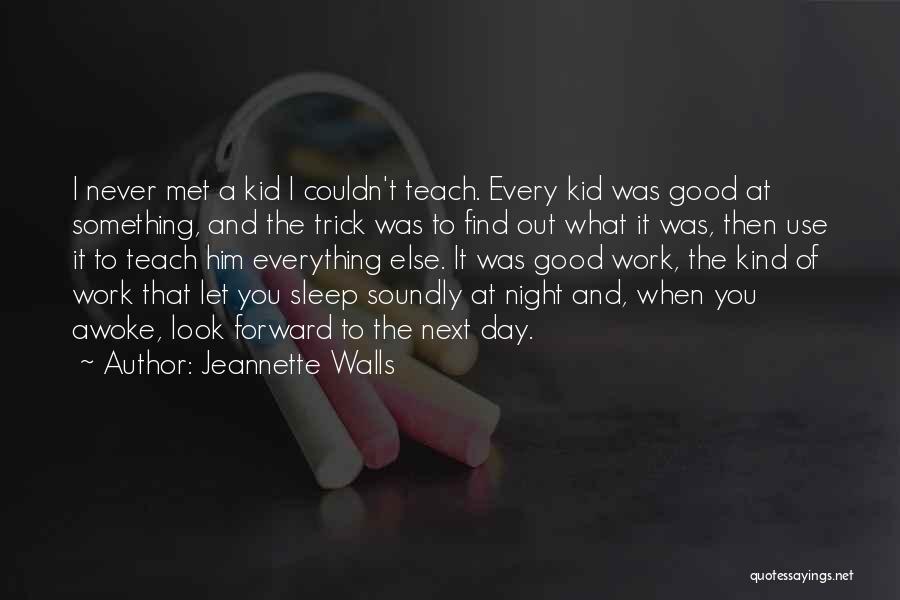 Jeannette Walls Quotes: I Never Met A Kid I Couldn't Teach. Every Kid Was Good At Something, And The Trick Was To Find