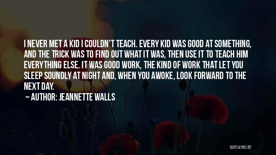 Jeannette Walls Quotes: I Never Met A Kid I Couldn't Teach. Every Kid Was Good At Something, And The Trick Was To Find