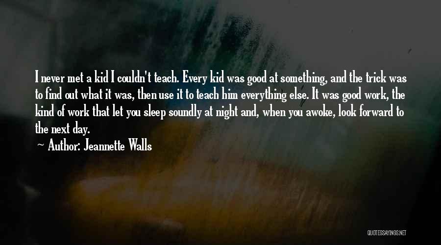 Jeannette Walls Quotes: I Never Met A Kid I Couldn't Teach. Every Kid Was Good At Something, And The Trick Was To Find