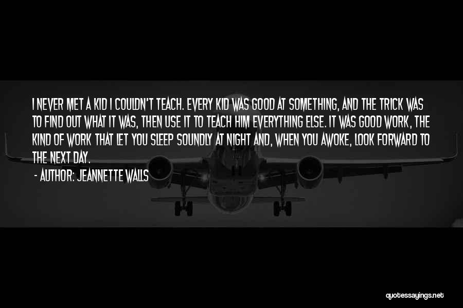 Jeannette Walls Quotes: I Never Met A Kid I Couldn't Teach. Every Kid Was Good At Something, And The Trick Was To Find