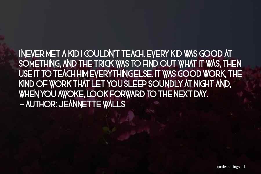 Jeannette Walls Quotes: I Never Met A Kid I Couldn't Teach. Every Kid Was Good At Something, And The Trick Was To Find