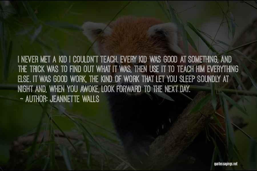 Jeannette Walls Quotes: I Never Met A Kid I Couldn't Teach. Every Kid Was Good At Something, And The Trick Was To Find