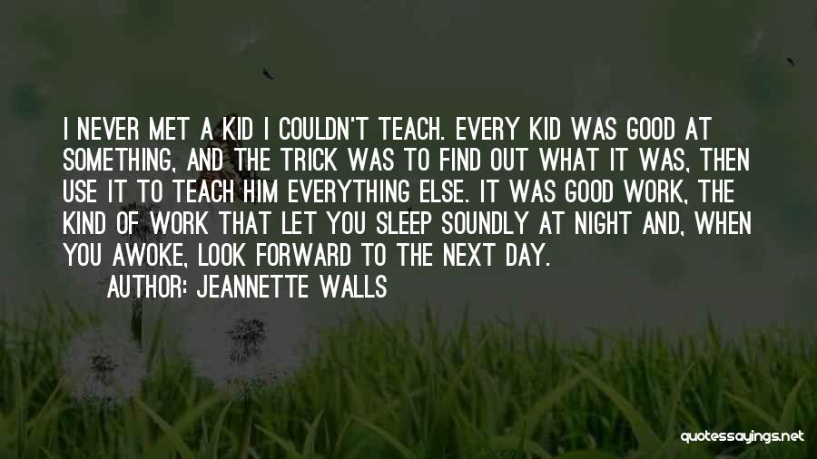 Jeannette Walls Quotes: I Never Met A Kid I Couldn't Teach. Every Kid Was Good At Something, And The Trick Was To Find