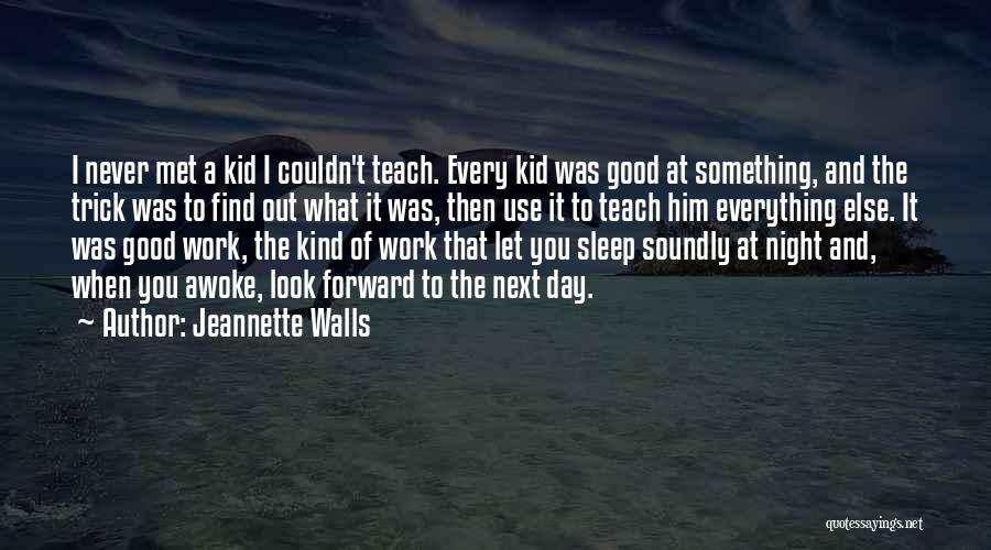 Jeannette Walls Quotes: I Never Met A Kid I Couldn't Teach. Every Kid Was Good At Something, And The Trick Was To Find