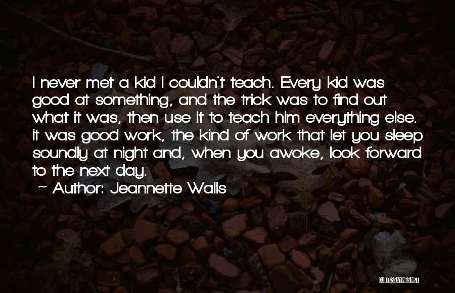 Jeannette Walls Quotes: I Never Met A Kid I Couldn't Teach. Every Kid Was Good At Something, And The Trick Was To Find