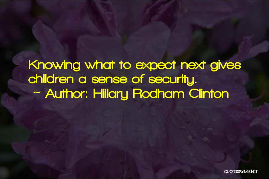 Hillary Rodham Clinton Quotes: Knowing What To Expect Next Gives Children A Sense Of Security.