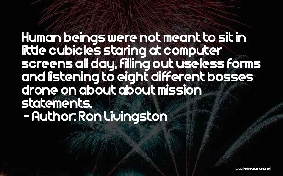 Ron Livingston Quotes: Human Beings Were Not Meant To Sit In Little Cubicles Staring At Computer Screens All Day, Filling Out Useless Forms
