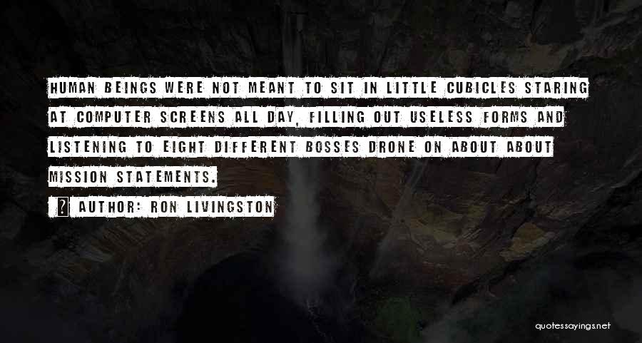 Ron Livingston Quotes: Human Beings Were Not Meant To Sit In Little Cubicles Staring At Computer Screens All Day, Filling Out Useless Forms