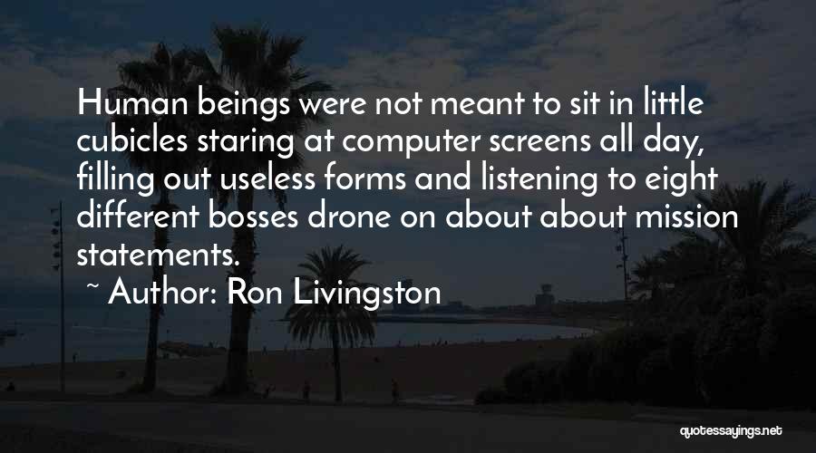 Ron Livingston Quotes: Human Beings Were Not Meant To Sit In Little Cubicles Staring At Computer Screens All Day, Filling Out Useless Forms