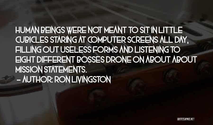 Ron Livingston Quotes: Human Beings Were Not Meant To Sit In Little Cubicles Staring At Computer Screens All Day, Filling Out Useless Forms