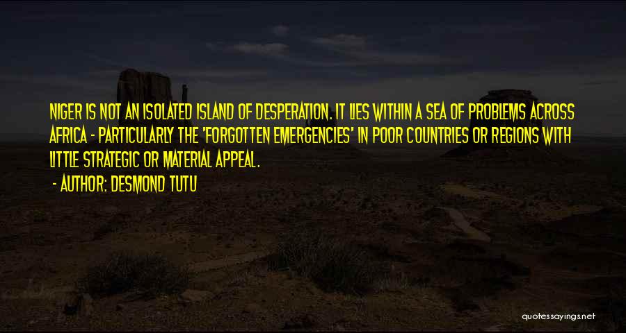 Desmond Tutu Quotes: Niger Is Not An Isolated Island Of Desperation. It Lies Within A Sea Of Problems Across Africa - Particularly The