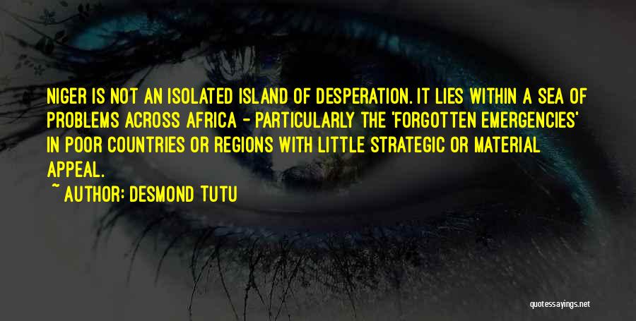 Desmond Tutu Quotes: Niger Is Not An Isolated Island Of Desperation. It Lies Within A Sea Of Problems Across Africa - Particularly The