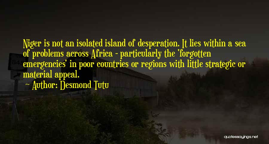 Desmond Tutu Quotes: Niger Is Not An Isolated Island Of Desperation. It Lies Within A Sea Of Problems Across Africa - Particularly The