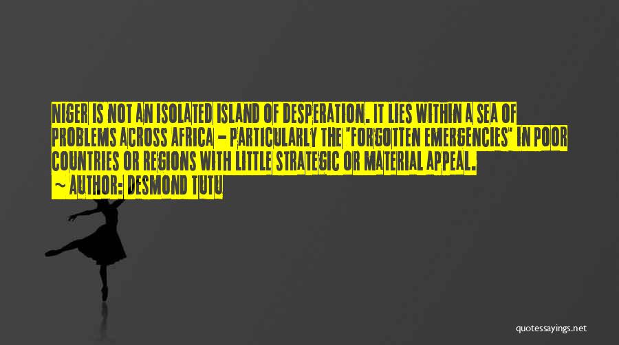 Desmond Tutu Quotes: Niger Is Not An Isolated Island Of Desperation. It Lies Within A Sea Of Problems Across Africa - Particularly The