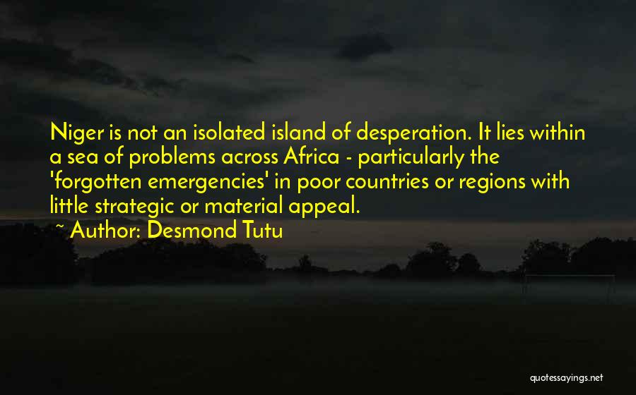 Desmond Tutu Quotes: Niger Is Not An Isolated Island Of Desperation. It Lies Within A Sea Of Problems Across Africa - Particularly The