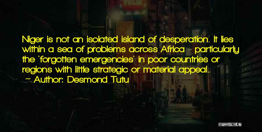 Desmond Tutu Quotes: Niger Is Not An Isolated Island Of Desperation. It Lies Within A Sea Of Problems Across Africa - Particularly The