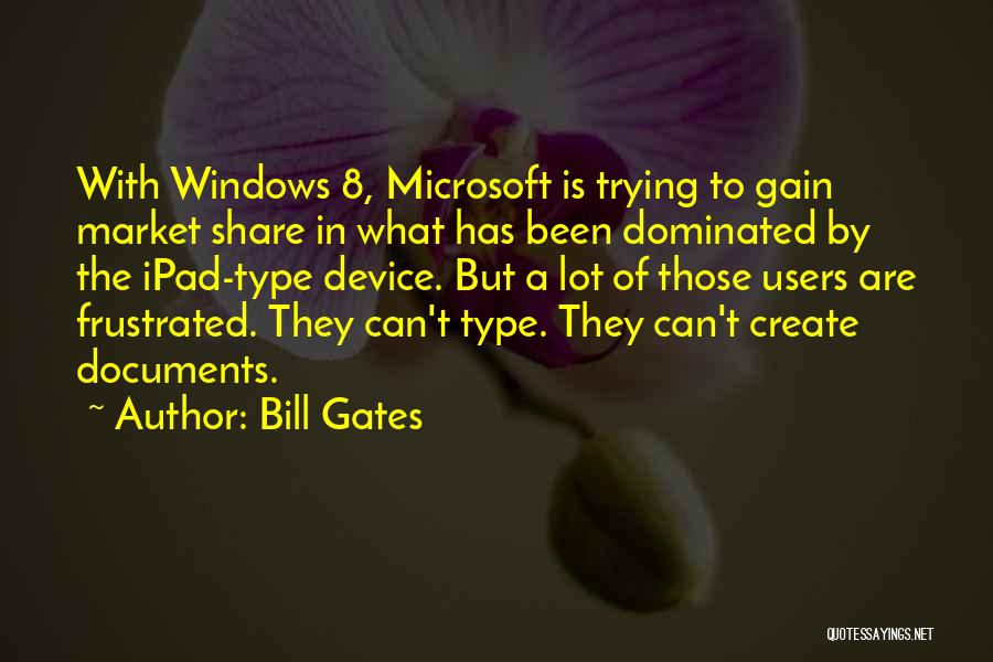 Bill Gates Quotes: With Windows 8, Microsoft Is Trying To Gain Market Share In What Has Been Dominated By The Ipad-type Device. But