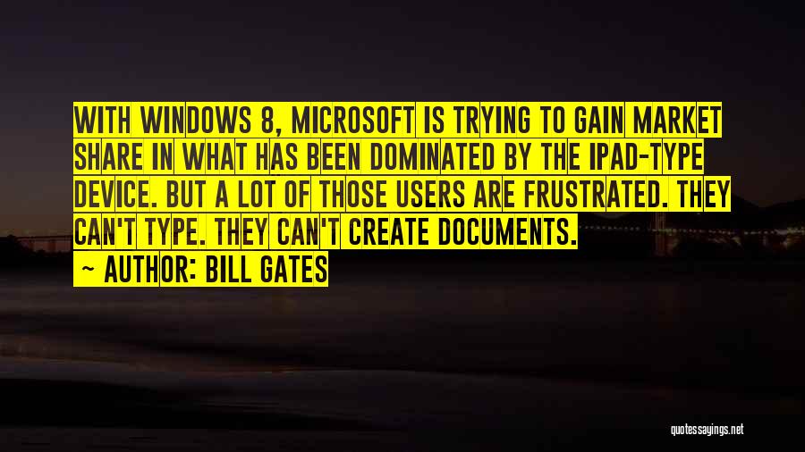 Bill Gates Quotes: With Windows 8, Microsoft Is Trying To Gain Market Share In What Has Been Dominated By The Ipad-type Device. But