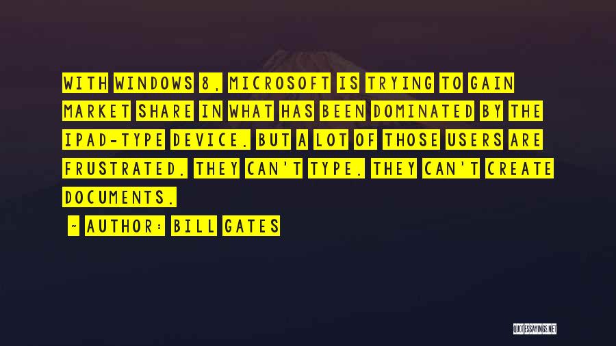 Bill Gates Quotes: With Windows 8, Microsoft Is Trying To Gain Market Share In What Has Been Dominated By The Ipad-type Device. But