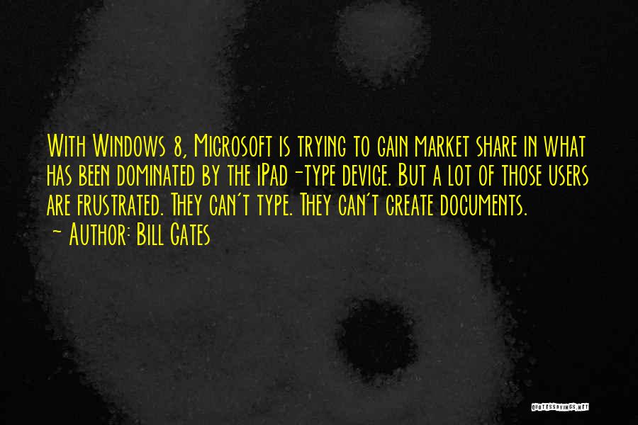 Bill Gates Quotes: With Windows 8, Microsoft Is Trying To Gain Market Share In What Has Been Dominated By The Ipad-type Device. But