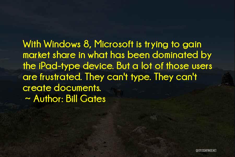 Bill Gates Quotes: With Windows 8, Microsoft Is Trying To Gain Market Share In What Has Been Dominated By The Ipad-type Device. But