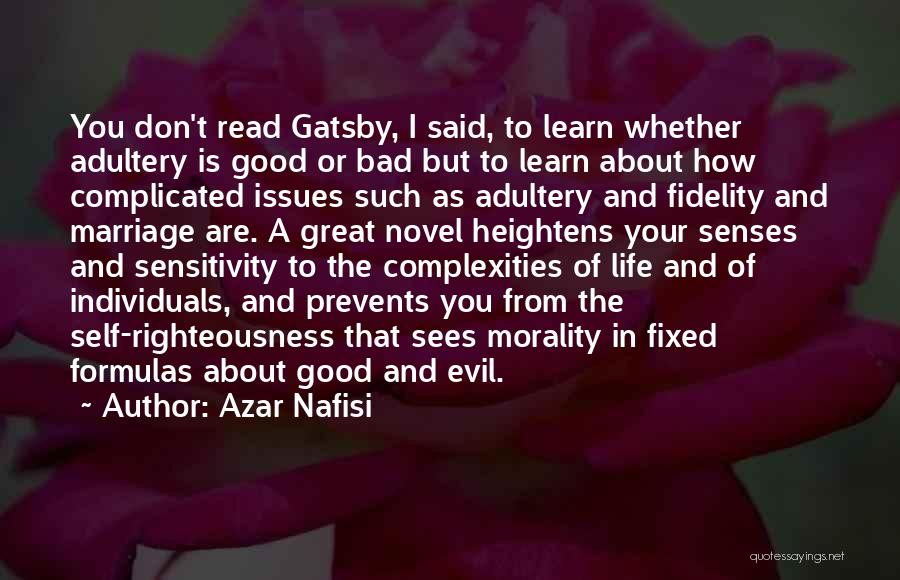 Azar Nafisi Quotes: You Don't Read Gatsby, I Said, To Learn Whether Adultery Is Good Or Bad But To Learn About How Complicated