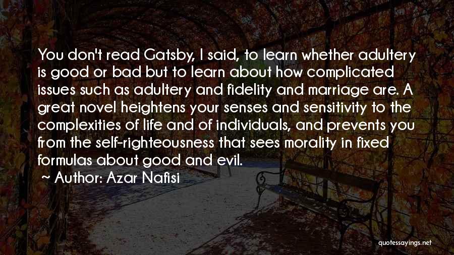 Azar Nafisi Quotes: You Don't Read Gatsby, I Said, To Learn Whether Adultery Is Good Or Bad But To Learn About How Complicated