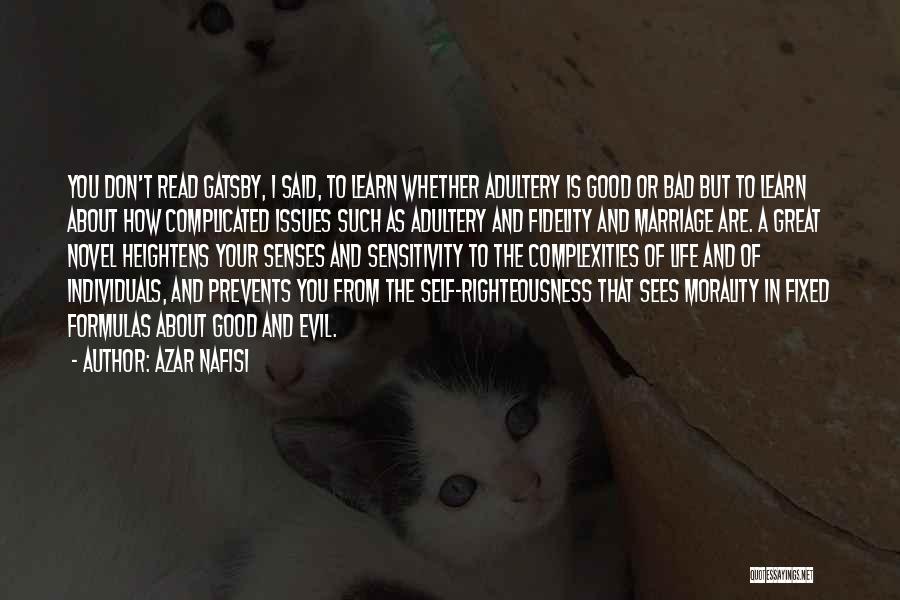 Azar Nafisi Quotes: You Don't Read Gatsby, I Said, To Learn Whether Adultery Is Good Or Bad But To Learn About How Complicated