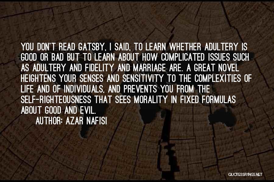 Azar Nafisi Quotes: You Don't Read Gatsby, I Said, To Learn Whether Adultery Is Good Or Bad But To Learn About How Complicated