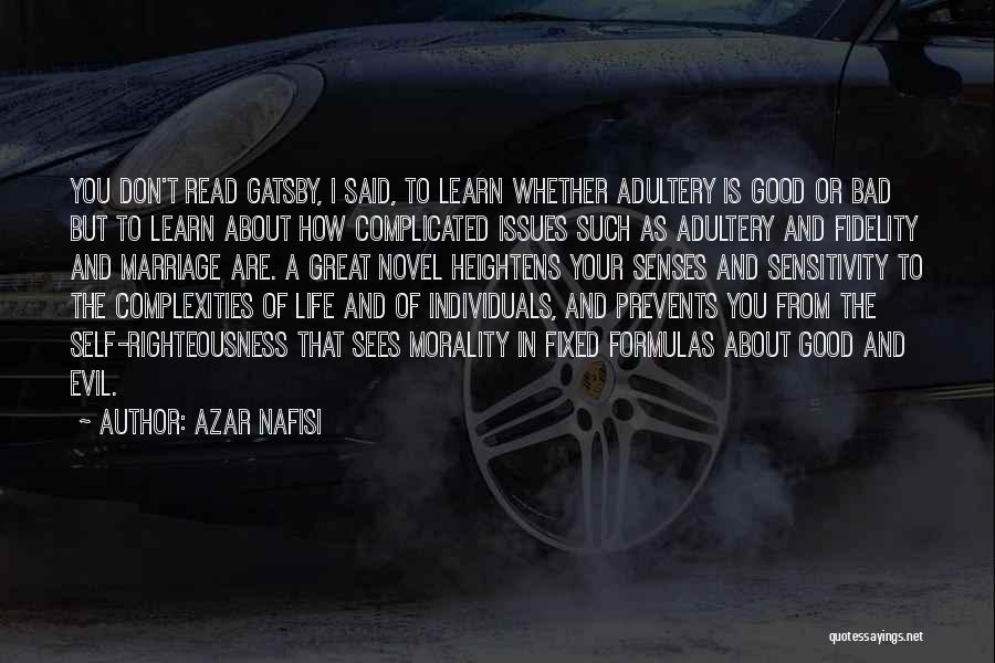 Azar Nafisi Quotes: You Don't Read Gatsby, I Said, To Learn Whether Adultery Is Good Or Bad But To Learn About How Complicated