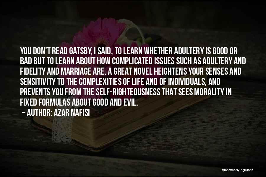 Azar Nafisi Quotes: You Don't Read Gatsby, I Said, To Learn Whether Adultery Is Good Or Bad But To Learn About How Complicated