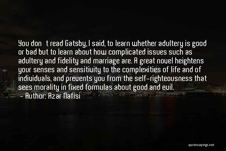 Azar Nafisi Quotes: You Don't Read Gatsby, I Said, To Learn Whether Adultery Is Good Or Bad But To Learn About How Complicated