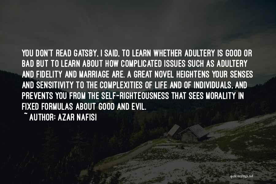 Azar Nafisi Quotes: You Don't Read Gatsby, I Said, To Learn Whether Adultery Is Good Or Bad But To Learn About How Complicated