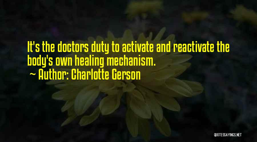 Charlotte Gerson Quotes: It's The Doctors Duty To Activate And Reactivate The Body's Own Healing Mechanism.