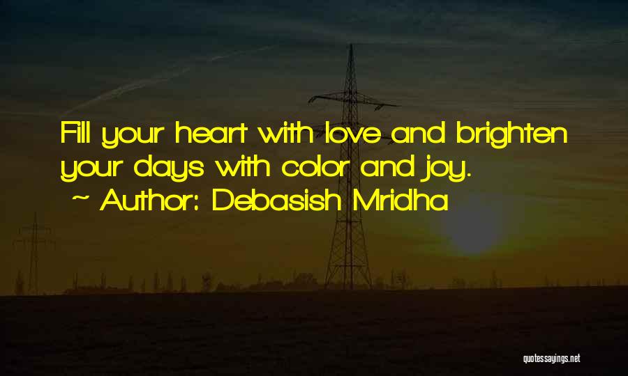 Debasish Mridha Quotes: Fill Your Heart With Love And Brighten Your Days With Color And Joy.