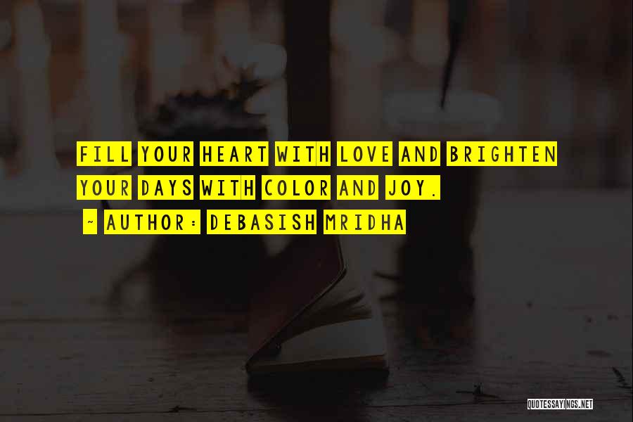 Debasish Mridha Quotes: Fill Your Heart With Love And Brighten Your Days With Color And Joy.