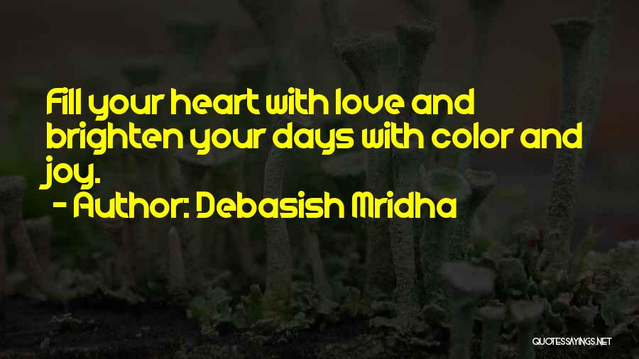 Debasish Mridha Quotes: Fill Your Heart With Love And Brighten Your Days With Color And Joy.