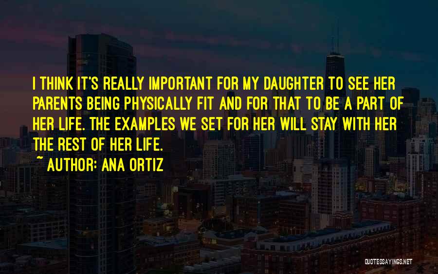 Ana Ortiz Quotes: I Think It's Really Important For My Daughter To See Her Parents Being Physically Fit And For That To Be
