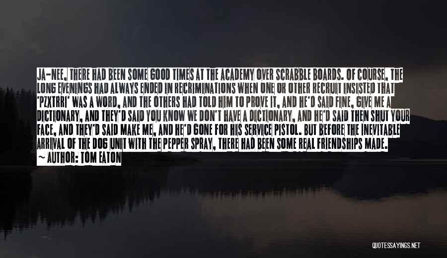 Tom Eaton Quotes: Ja-nee, There Had Been Some Good Times At The Academy Over Scrabble Boards. Of Course, The Long Evenings Had Always