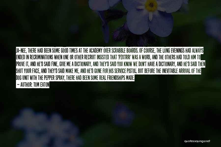Tom Eaton Quotes: Ja-nee, There Had Been Some Good Times At The Academy Over Scrabble Boards. Of Course, The Long Evenings Had Always