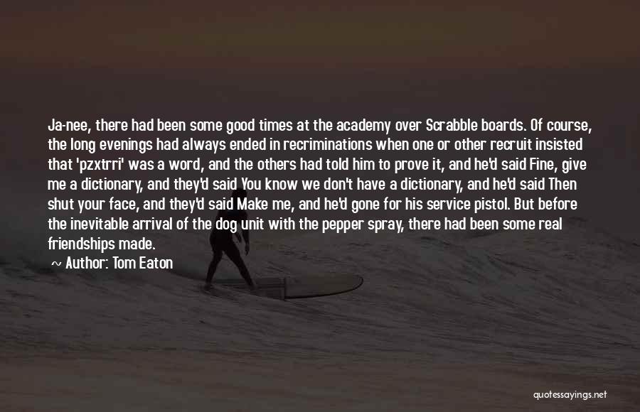 Tom Eaton Quotes: Ja-nee, There Had Been Some Good Times At The Academy Over Scrabble Boards. Of Course, The Long Evenings Had Always