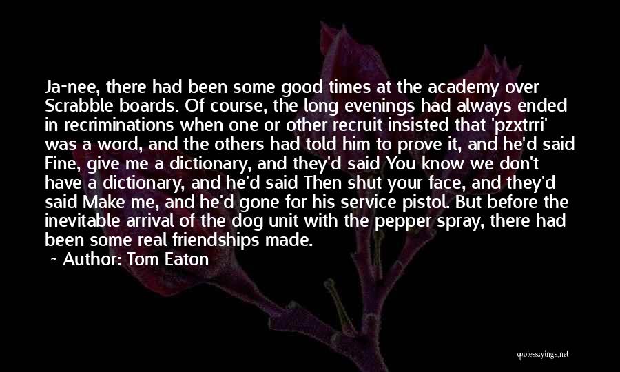 Tom Eaton Quotes: Ja-nee, There Had Been Some Good Times At The Academy Over Scrabble Boards. Of Course, The Long Evenings Had Always