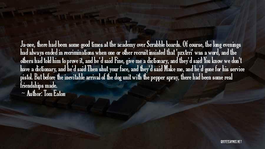 Tom Eaton Quotes: Ja-nee, There Had Been Some Good Times At The Academy Over Scrabble Boards. Of Course, The Long Evenings Had Always
