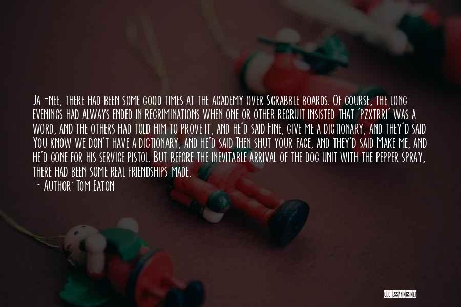Tom Eaton Quotes: Ja-nee, There Had Been Some Good Times At The Academy Over Scrabble Boards. Of Course, The Long Evenings Had Always