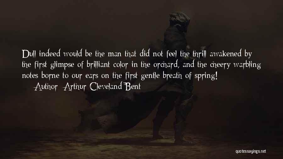 Arthur Cleveland Bent Quotes: Dull Indeed Would Be The Man That Did Not Feel The Thrill Awakened By The First Glimpse Of Brilliant Color