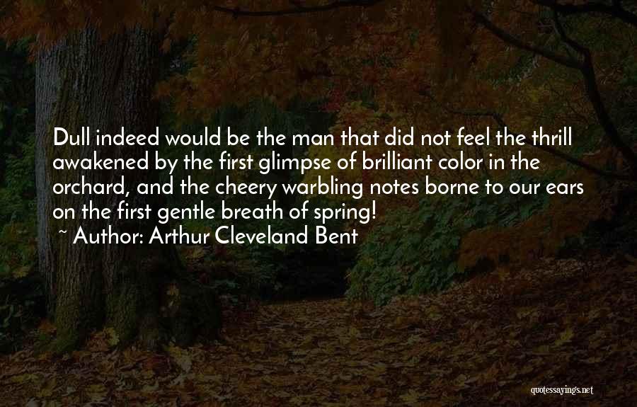 Arthur Cleveland Bent Quotes: Dull Indeed Would Be The Man That Did Not Feel The Thrill Awakened By The First Glimpse Of Brilliant Color