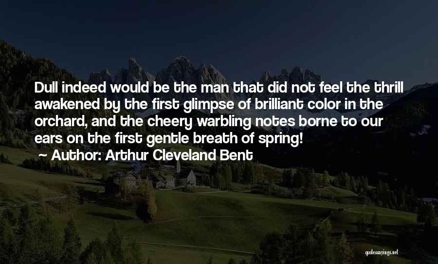 Arthur Cleveland Bent Quotes: Dull Indeed Would Be The Man That Did Not Feel The Thrill Awakened By The First Glimpse Of Brilliant Color